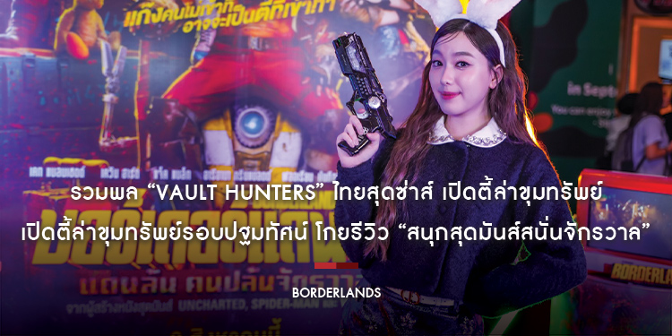 รวมพล “Vault Hunters” ไทยสุดซ่าส์ เปิดตี้ล่าขุมทรัพย์ “Borderlands” รอบปฐมทัศน์ โกยรีวิว “สนุกสุดมันส์สนั่นจักรวาล” ฉายแล้ววันนี้ในโรงภาพยนตร์